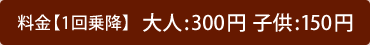 料金 大人300円子供150円