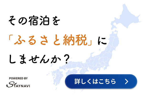 その宿泊を「ふるさと納税」にしませんか？POWERED BY STAYNAVI 詳しくはこちら